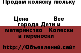  Продам коляску люльку › Цена ­ 12 000 - Все города Дети и материнство » Коляски и переноски   